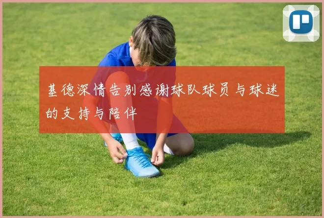 基德深情告别感谢球队球员与球迷的支持与陪伴